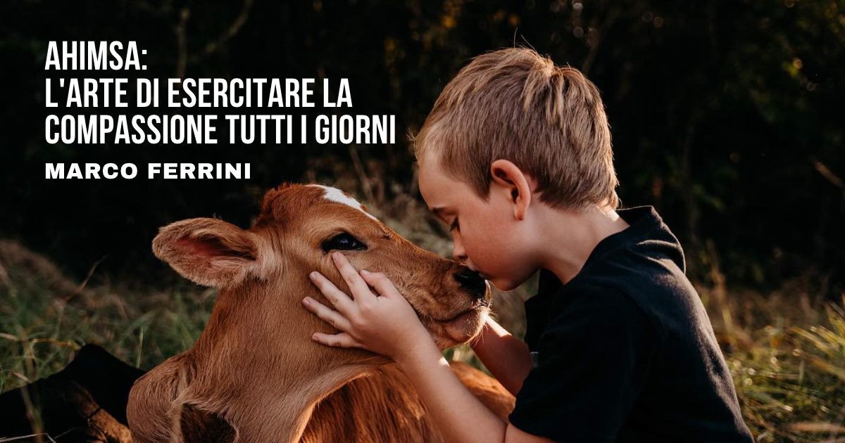 Ahimsa: l'arte di esercitare la compassione tutti i giorni